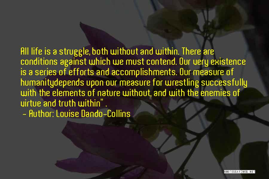 Louise Dando-Collins Quotes: All Life Is A Struggle, Both Without And Within. There Are Conditions Against Which We Must Contend. Our Very Existence