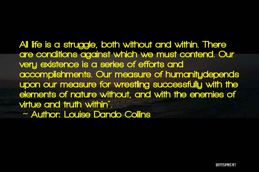 Louise Dando-Collins Quotes: All Life Is A Struggle, Both Without And Within. There Are Conditions Against Which We Must Contend. Our Very Existence