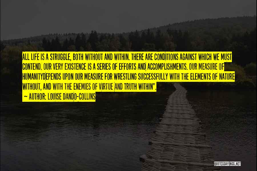 Louise Dando-Collins Quotes: All Life Is A Struggle, Both Without And Within. There Are Conditions Against Which We Must Contend. Our Very Existence