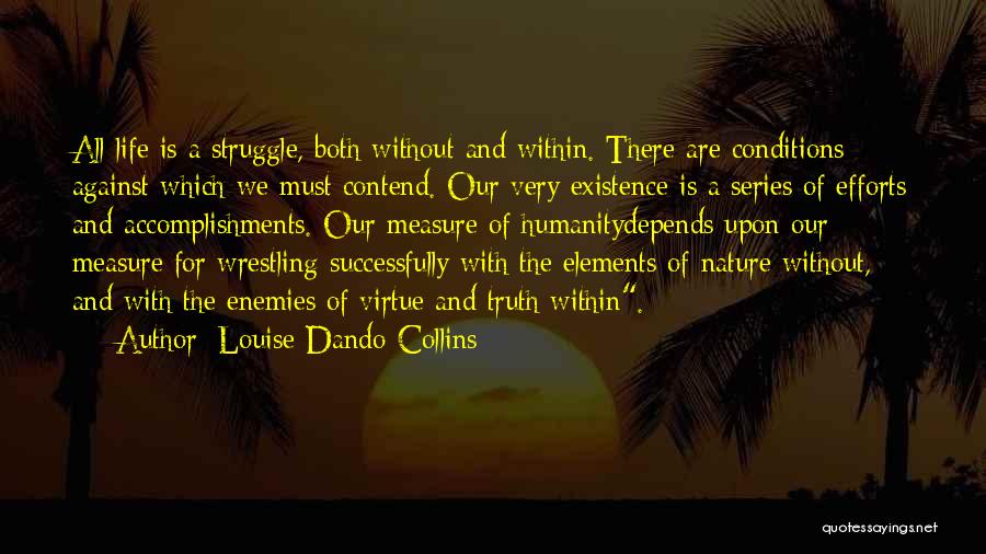 Louise Dando-Collins Quotes: All Life Is A Struggle, Both Without And Within. There Are Conditions Against Which We Must Contend. Our Very Existence