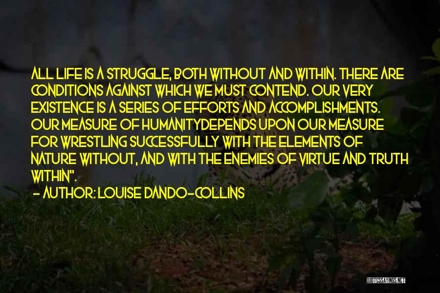 Louise Dando-Collins Quotes: All Life Is A Struggle, Both Without And Within. There Are Conditions Against Which We Must Contend. Our Very Existence