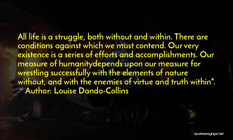 Louise Dando-Collins Quotes: All Life Is A Struggle, Both Without And Within. There Are Conditions Against Which We Must Contend. Our Very Existence