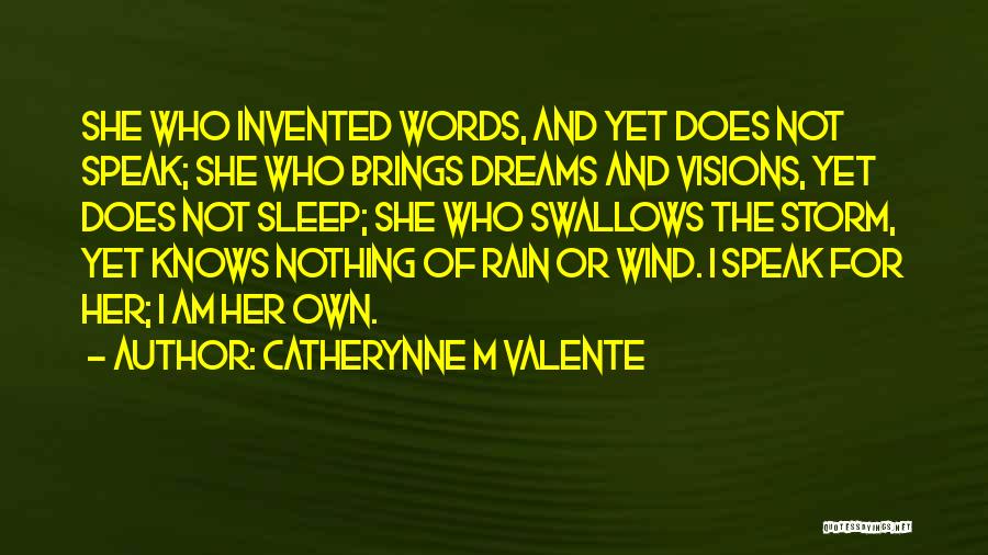 Catherynne M Valente Quotes: She Who Invented Words, And Yet Does Not Speak; She Who Brings Dreams And Visions, Yet Does Not Sleep; She