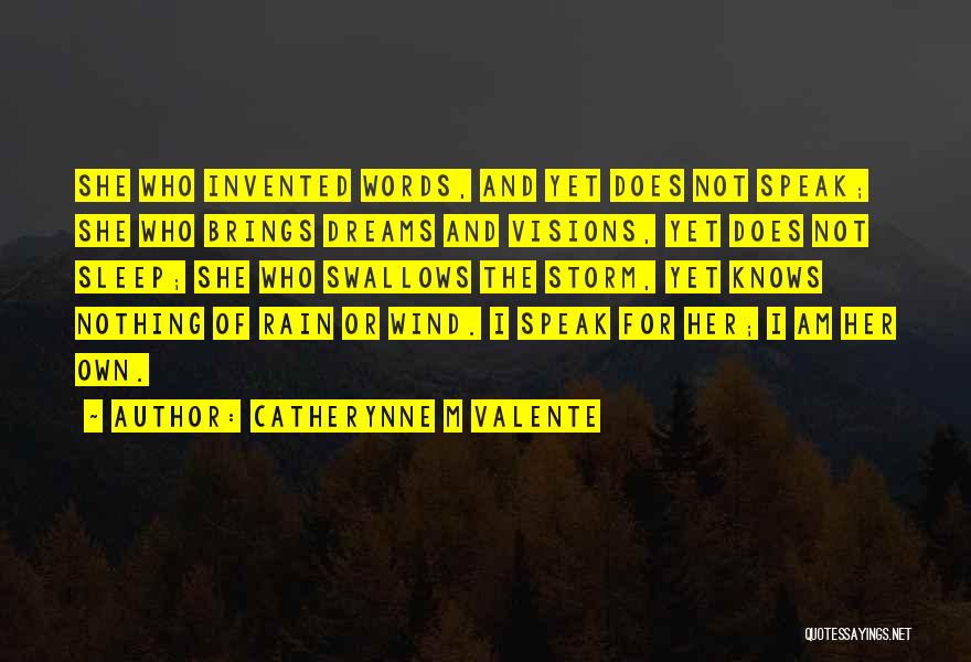 Catherynne M Valente Quotes: She Who Invented Words, And Yet Does Not Speak; She Who Brings Dreams And Visions, Yet Does Not Sleep; She