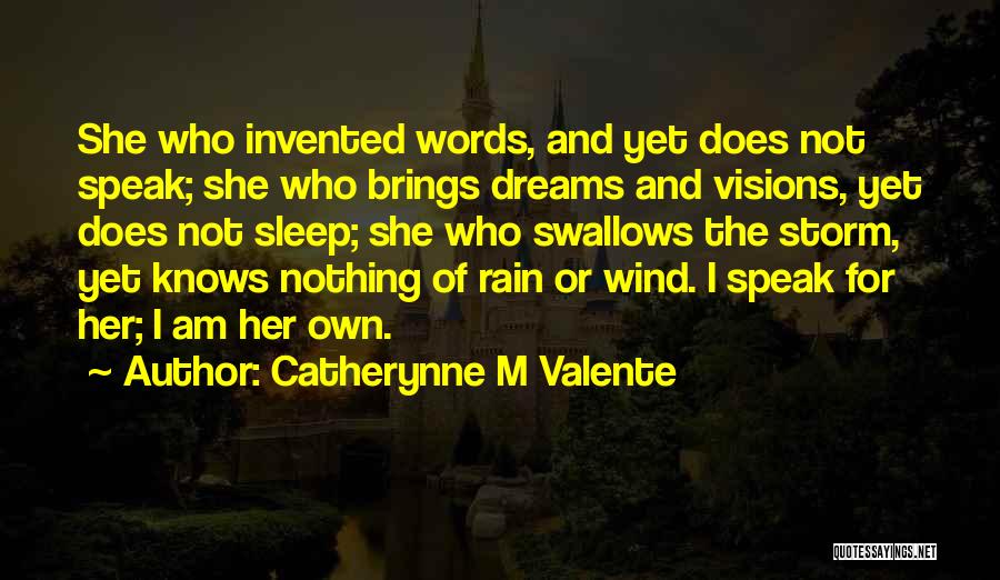 Catherynne M Valente Quotes: She Who Invented Words, And Yet Does Not Speak; She Who Brings Dreams And Visions, Yet Does Not Sleep; She