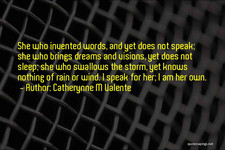 Catherynne M Valente Quotes: She Who Invented Words, And Yet Does Not Speak; She Who Brings Dreams And Visions, Yet Does Not Sleep; She