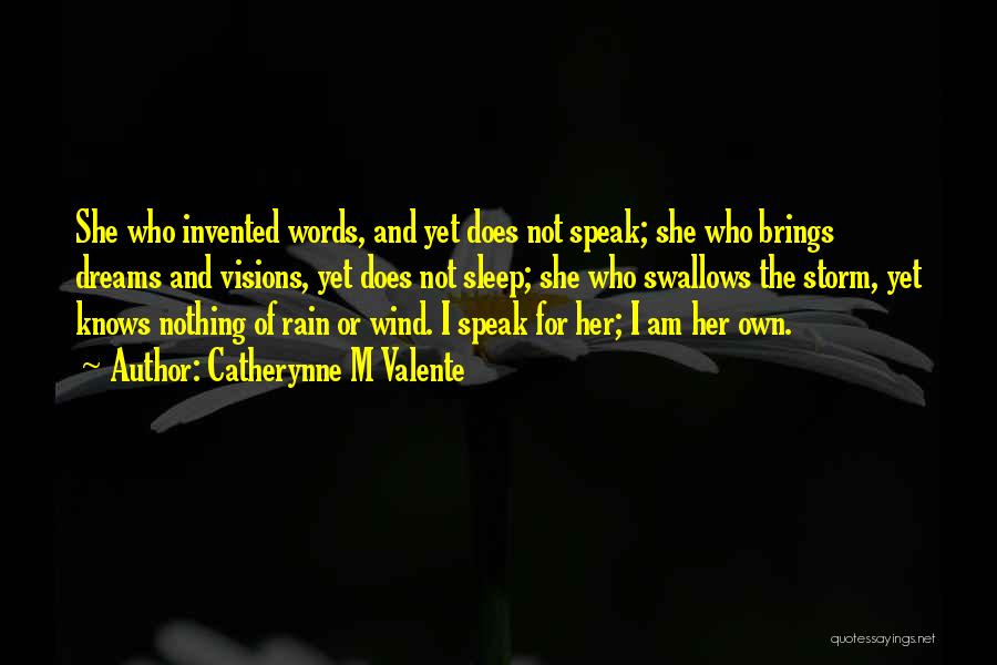 Catherynne M Valente Quotes: She Who Invented Words, And Yet Does Not Speak; She Who Brings Dreams And Visions, Yet Does Not Sleep; She