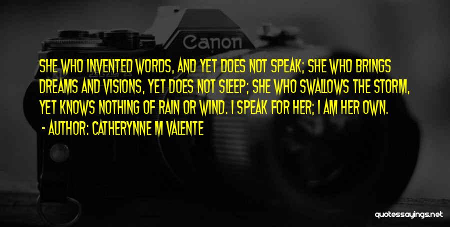 Catherynne M Valente Quotes: She Who Invented Words, And Yet Does Not Speak; She Who Brings Dreams And Visions, Yet Does Not Sleep; She
