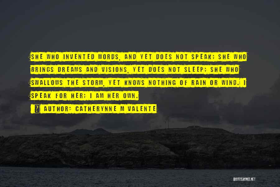 Catherynne M Valente Quotes: She Who Invented Words, And Yet Does Not Speak; She Who Brings Dreams And Visions, Yet Does Not Sleep; She