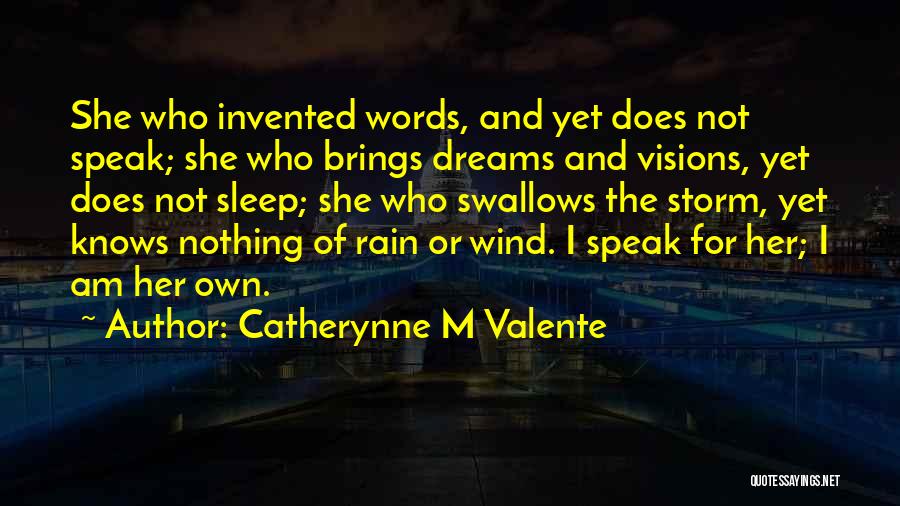 Catherynne M Valente Quotes: She Who Invented Words, And Yet Does Not Speak; She Who Brings Dreams And Visions, Yet Does Not Sleep; She