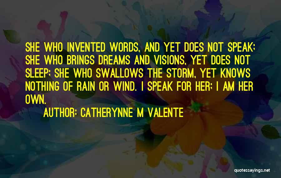 Catherynne M Valente Quotes: She Who Invented Words, And Yet Does Not Speak; She Who Brings Dreams And Visions, Yet Does Not Sleep; She