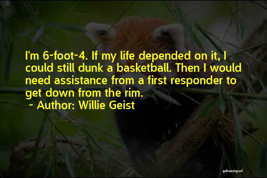 Willie Geist Quotes: I'm 6-foot-4. If My Life Depended On It, I Could Still Dunk A Basketball. Then I Would Need Assistance From
