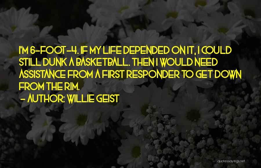 Willie Geist Quotes: I'm 6-foot-4. If My Life Depended On It, I Could Still Dunk A Basketball. Then I Would Need Assistance From