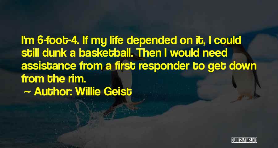 Willie Geist Quotes: I'm 6-foot-4. If My Life Depended On It, I Could Still Dunk A Basketball. Then I Would Need Assistance From