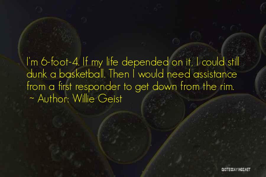 Willie Geist Quotes: I'm 6-foot-4. If My Life Depended On It, I Could Still Dunk A Basketball. Then I Would Need Assistance From