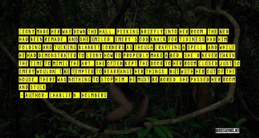 Charlie N. Holmberg Quotes: Ceony Made Her Way Down The Hall, Peeking Briefly Into Her Room. The Bed Had Been Remade, And She Smiled.