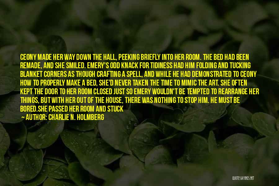 Charlie N. Holmberg Quotes: Ceony Made Her Way Down The Hall, Peeking Briefly Into Her Room. The Bed Had Been Remade, And She Smiled.