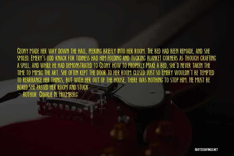 Charlie N. Holmberg Quotes: Ceony Made Her Way Down The Hall, Peeking Briefly Into Her Room. The Bed Had Been Remade, And She Smiled.