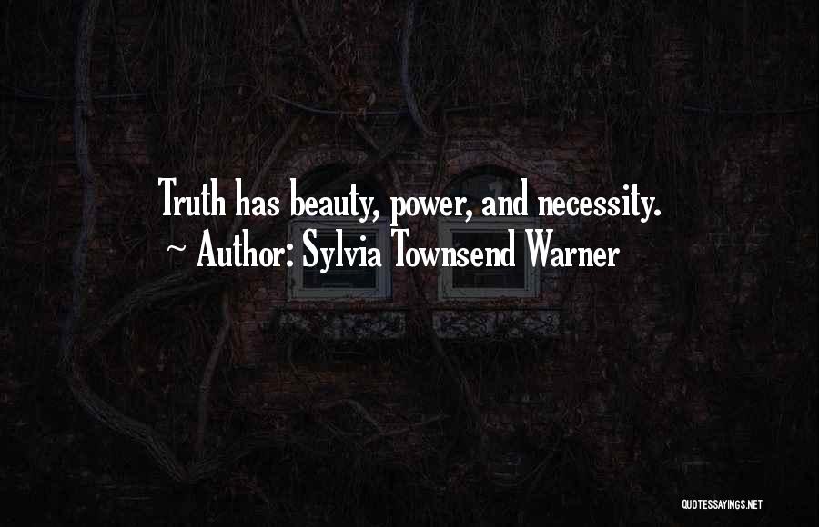 Sylvia Townsend Warner Quotes: Truth Has Beauty, Power, And Necessity.