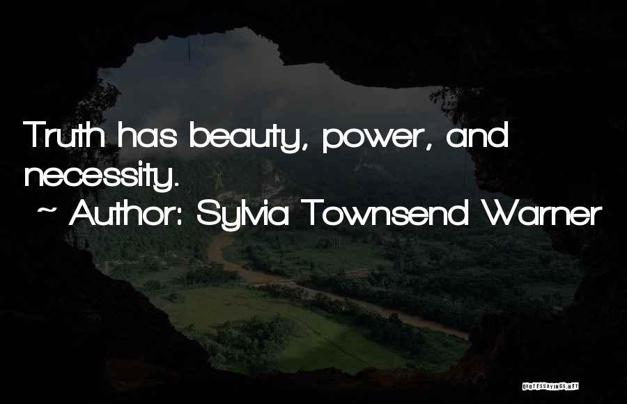 Sylvia Townsend Warner Quotes: Truth Has Beauty, Power, And Necessity.
