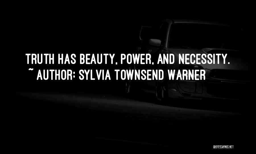 Sylvia Townsend Warner Quotes: Truth Has Beauty, Power, And Necessity.