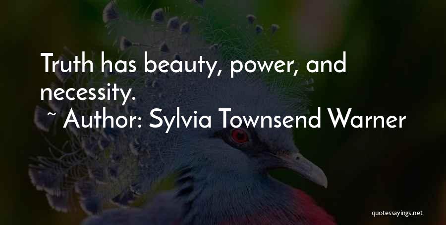 Sylvia Townsend Warner Quotes: Truth Has Beauty, Power, And Necessity.