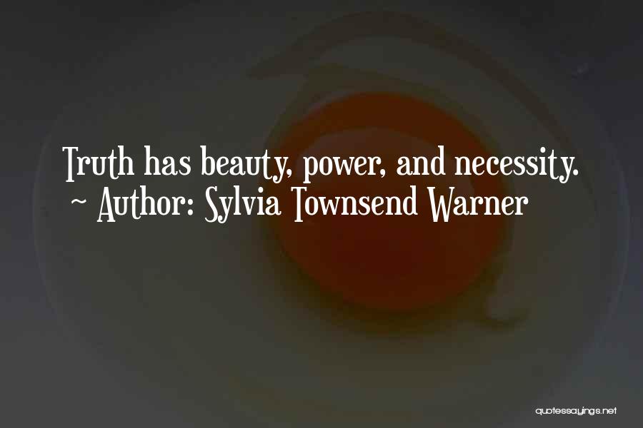 Sylvia Townsend Warner Quotes: Truth Has Beauty, Power, And Necessity.