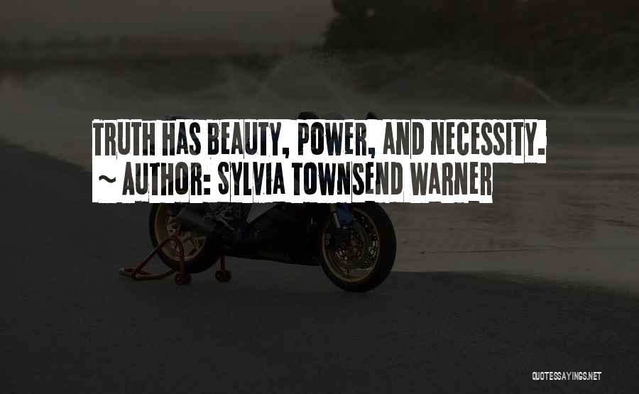 Sylvia Townsend Warner Quotes: Truth Has Beauty, Power, And Necessity.