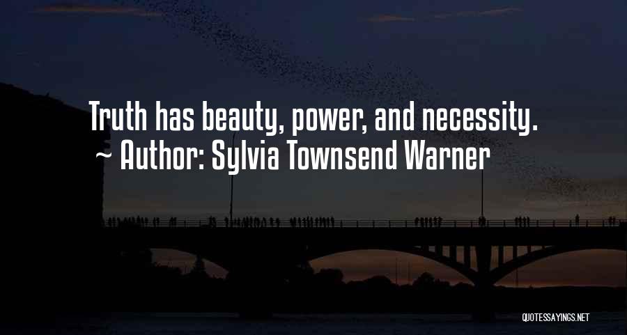 Sylvia Townsend Warner Quotes: Truth Has Beauty, Power, And Necessity.