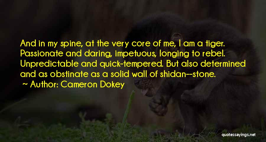 Cameron Dokey Quotes: And In My Spine, At The Very Core Of Me, I Am A Tiger. Passionate And Daring, Impetuous, Longing To