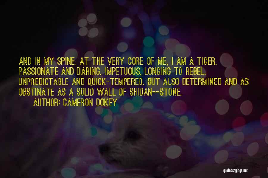 Cameron Dokey Quotes: And In My Spine, At The Very Core Of Me, I Am A Tiger. Passionate And Daring, Impetuous, Longing To