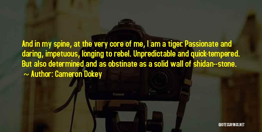 Cameron Dokey Quotes: And In My Spine, At The Very Core Of Me, I Am A Tiger. Passionate And Daring, Impetuous, Longing To