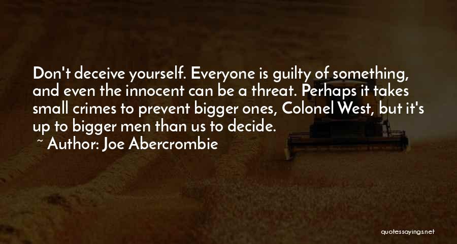 Joe Abercrombie Quotes: Don't Deceive Yourself. Everyone Is Guilty Of Something, And Even The Innocent Can Be A Threat. Perhaps It Takes Small