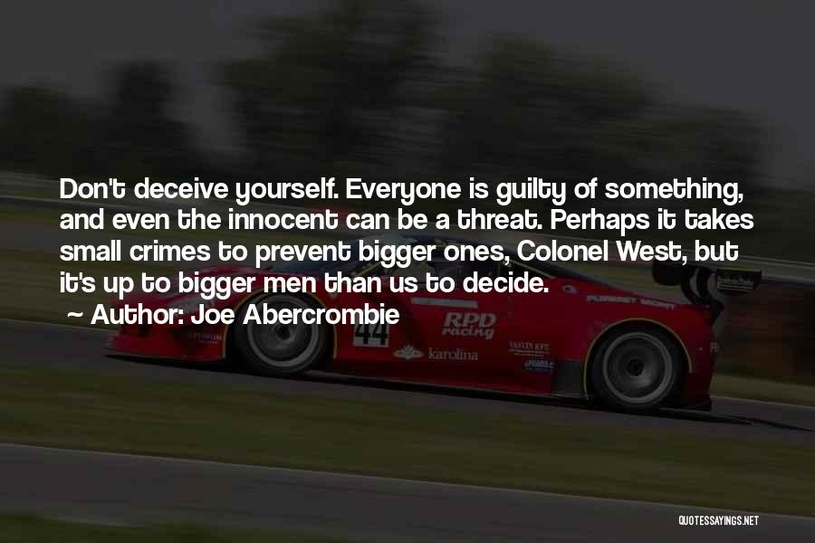 Joe Abercrombie Quotes: Don't Deceive Yourself. Everyone Is Guilty Of Something, And Even The Innocent Can Be A Threat. Perhaps It Takes Small