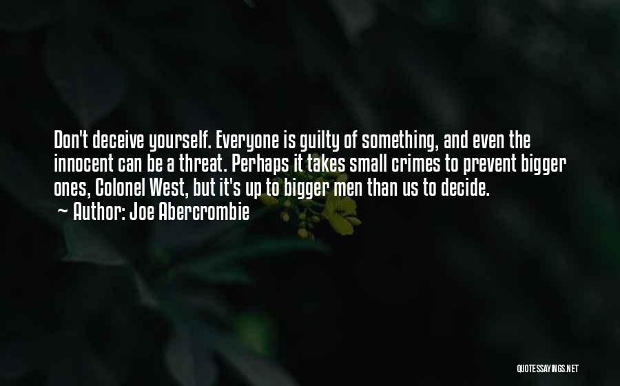 Joe Abercrombie Quotes: Don't Deceive Yourself. Everyone Is Guilty Of Something, And Even The Innocent Can Be A Threat. Perhaps It Takes Small