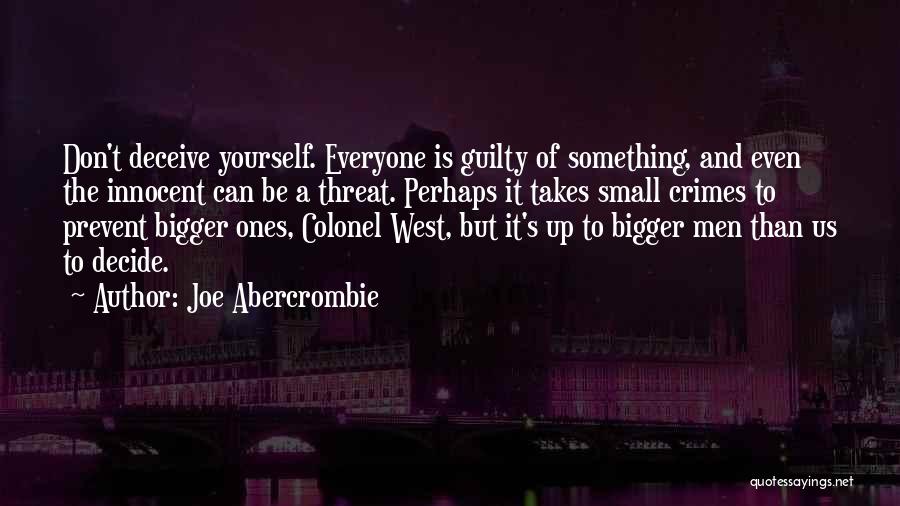 Joe Abercrombie Quotes: Don't Deceive Yourself. Everyone Is Guilty Of Something, And Even The Innocent Can Be A Threat. Perhaps It Takes Small