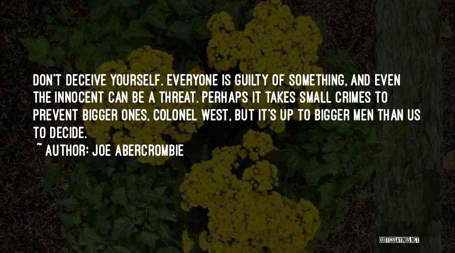 Joe Abercrombie Quotes: Don't Deceive Yourself. Everyone Is Guilty Of Something, And Even The Innocent Can Be A Threat. Perhaps It Takes Small