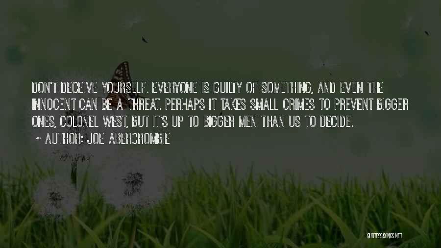 Joe Abercrombie Quotes: Don't Deceive Yourself. Everyone Is Guilty Of Something, And Even The Innocent Can Be A Threat. Perhaps It Takes Small