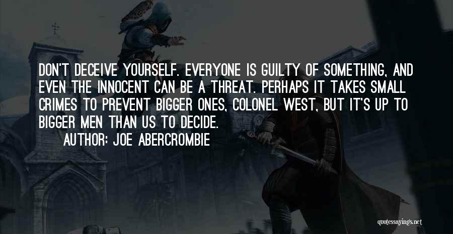 Joe Abercrombie Quotes: Don't Deceive Yourself. Everyone Is Guilty Of Something, And Even The Innocent Can Be A Threat. Perhaps It Takes Small