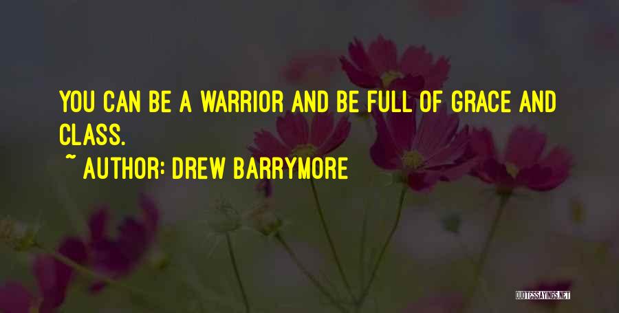 Drew Barrymore Quotes: You Can Be A Warrior And Be Full Of Grace And Class.