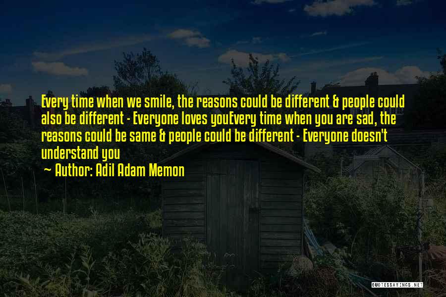 Adil Adam Memon Quotes: Every Time When We Smile, The Reasons Could Be Different & People Could Also Be Different - Everyone Loves Youevery