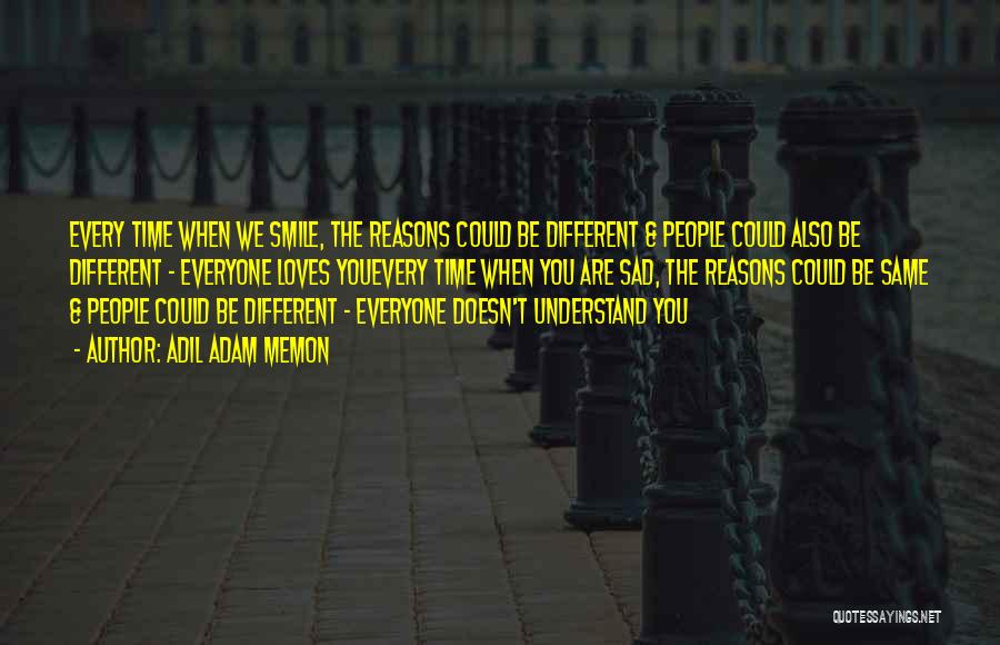 Adil Adam Memon Quotes: Every Time When We Smile, The Reasons Could Be Different & People Could Also Be Different - Everyone Loves Youevery