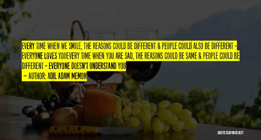 Adil Adam Memon Quotes: Every Time When We Smile, The Reasons Could Be Different & People Could Also Be Different - Everyone Loves Youevery