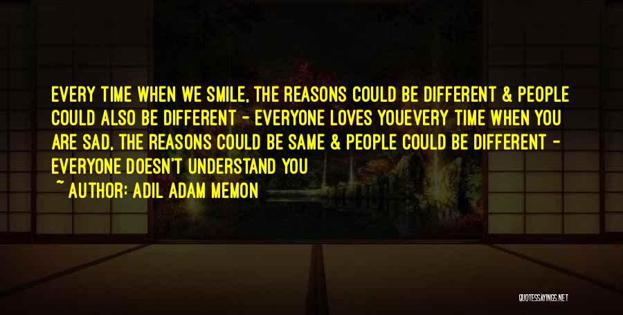 Adil Adam Memon Quotes: Every Time When We Smile, The Reasons Could Be Different & People Could Also Be Different - Everyone Loves Youevery