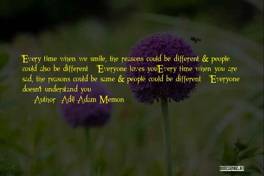 Adil Adam Memon Quotes: Every Time When We Smile, The Reasons Could Be Different & People Could Also Be Different - Everyone Loves Youevery