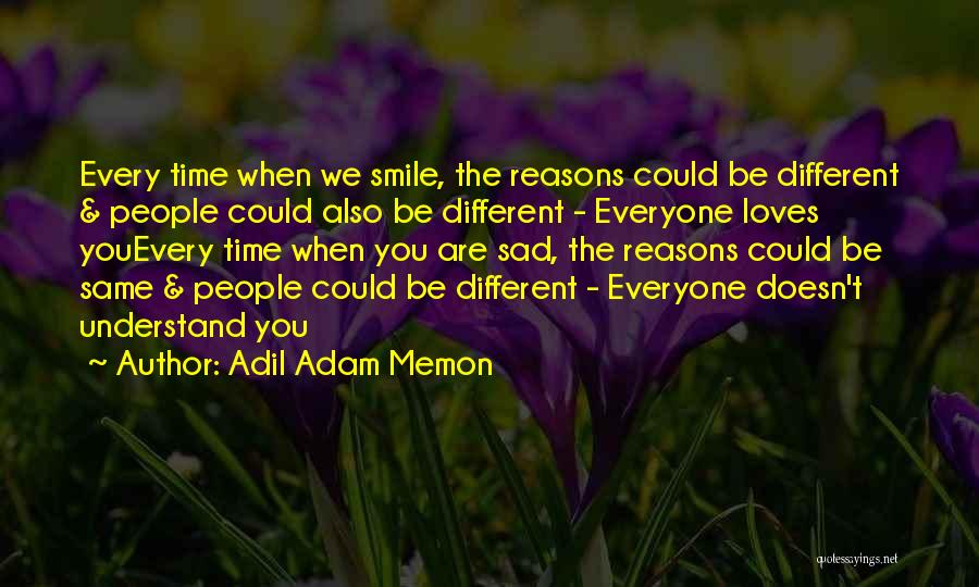 Adil Adam Memon Quotes: Every Time When We Smile, The Reasons Could Be Different & People Could Also Be Different - Everyone Loves Youevery