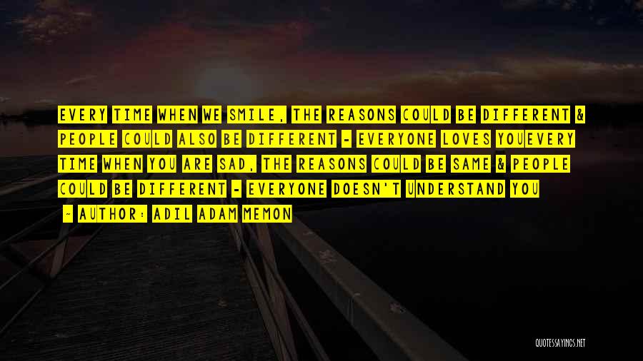 Adil Adam Memon Quotes: Every Time When We Smile, The Reasons Could Be Different & People Could Also Be Different - Everyone Loves Youevery