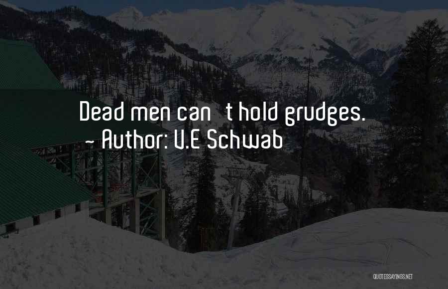 V.E Schwab Quotes: Dead Men Can't Hold Grudges.