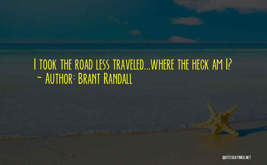 Brant Randall Quotes: I Took The Road Less Traveled...where The Heck Am I?