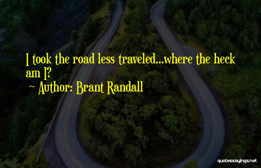 Brant Randall Quotes: I Took The Road Less Traveled...where The Heck Am I?